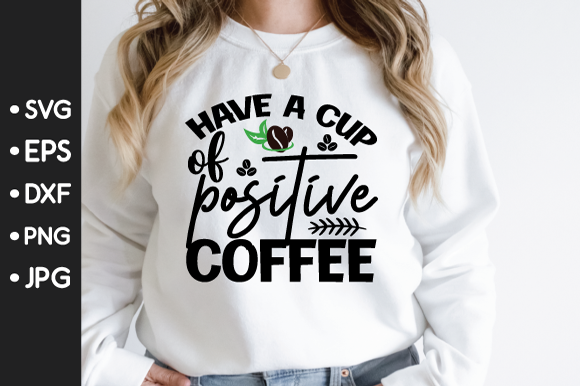 Have a Cup of Positive Coffee SVG Graphics for T-Shirt Designs