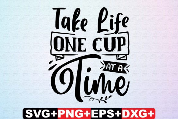 Take Life One Cup at a Time Coaster SVG: Graphics for Crafts