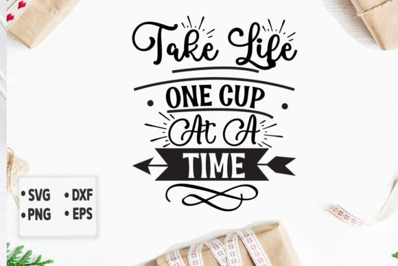 Take Life One Cup at a Time Svg: Graphics and Crafts